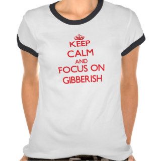 Keep Calm and focus on Gibberish Shirts