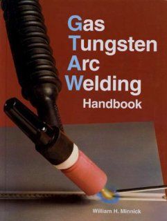 Gas Tungsten Arc Welding Handbook William H. Minnick 9781566376945 Books