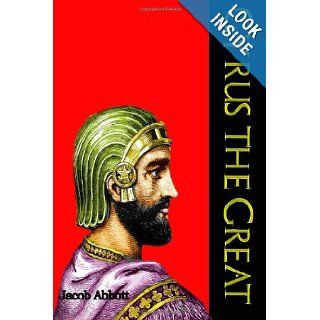Cyrus the Great Often Called the King of All Kings (Makers of History Series) (Timeless Classic Books) Jacob Abbott, Timeless Classic Books 9781456482459 Books