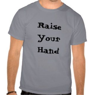 Raise Your Hand T Shirts