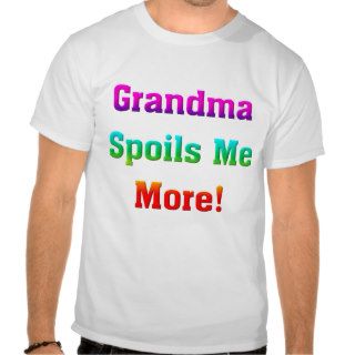 Grandma Spoils Me More T Shirts