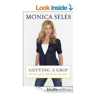 Getting a Grip On My Body, My Mind, My Self eBook Monica Seles Kindle Store