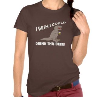 T Rex Wish I Could Drink This Beer Shirts