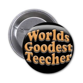 Worlds Goodest Teecher Funny Teacher Gift Pinback Buttons