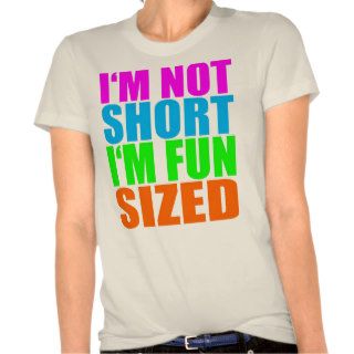 I'm Not Short, I'm Fun Sized Tshirts