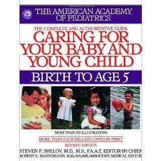Caring for Your Baby and Young Child, Revised Edition Birth to Age 5 (Shelov, Caring for your Baby and Young Child, Birth to Age 5) American Academy Of Pediatrics 9780553382907 Books