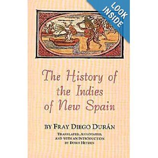 The History of the Indies of New Spain (Civilization of the American Indian Series) Fray Diego Duran, Doris Heyden 9780806126494 Books
