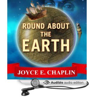 Round About the Earth Circumnavigation from Magellan to Orbit (Audible Audio Edition) Joyce E. Chaplin, Joyce Bean Books