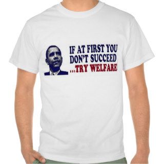 Anti Obama 'if at first you don't succeed' welfare Tee Shirts