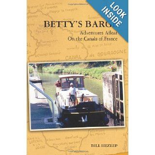 Betty's Barge Adventures Afloat On the Canals of France Bill Hezlep 9781453666647 Books