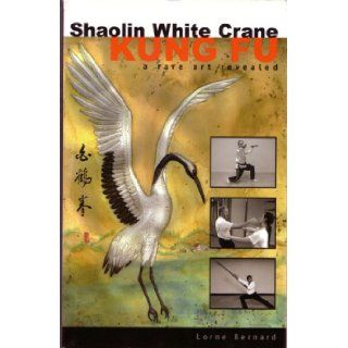 Shaolin White Crane Kung Fu Lorne Bernard 9780973487800 Books