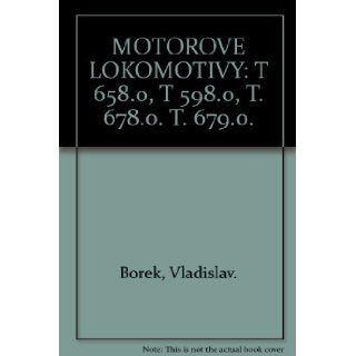 MOTOROVE LOKOMOTIVY T 658.0, T 598.0, T. 678.0. T. 679.0. Vladislav. Borek 9788086116181 Books