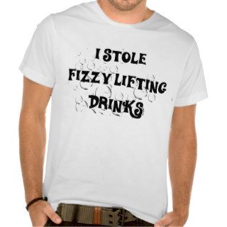 I stole Fizzy Lifting Drinks T shirt