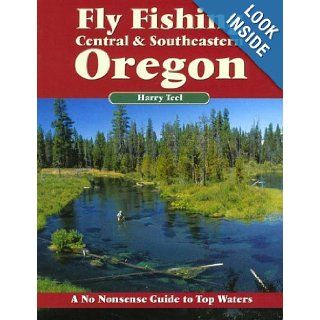 Fly Fishing Central & Southeastern Oregon A No Nonsense Guide to Top Waters (No Nonsense Fly Fishing Guides) Harry Teel 9781892469090 Books