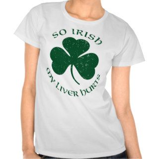 So Irish My Liver Hurts T Shirt