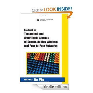 Handbook on Theoretical and Algorithmic Aspects of Sensor, Ad Hoc Wireless, and Peer to Peer Networks (INTERNET AND COMMUNICATIONS SERIES) eBook Jie Wu, Jie Wu Kindle Store