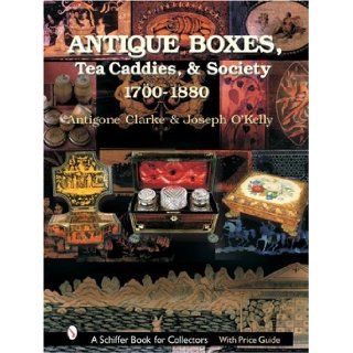 Antique Boxes, Tea Caddies, & Society 1700 1880 (Schiffer Book for Collectors with Price Guide) Antigone Clarke, Joseph O'Kelly 9780764316883 Books