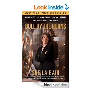 Bull by the Horns Fighting to Save Main Street from Wall Street and Wall Street from Itself eBook Sheila Bair Kindle Store