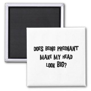 Does Being Pregnant Make My Head Look Big Fridge Magnets