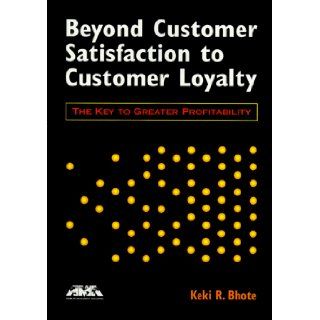 Beyond Customer Satisfaction to Customer Loyalty The Key to Greater Profitability (Ama Management Briefing) Keki Bhote 9780814423622 Books