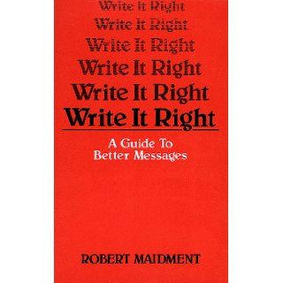 Write It Right A Guide to Better Messages (Motivational) Robert Maidment 9780882896472 Books