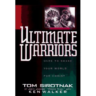 Ultimate Warriors Dare to Shake Your World for Christ Tom Sirotnak, Ken Walker 9780805460810 Books