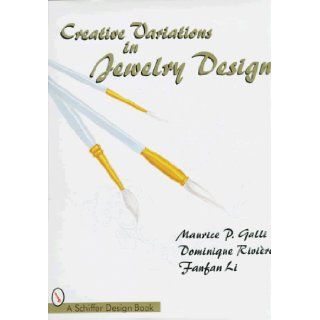 Creative Variations in Jewelry Design (Schiffer Design Book) Maurice P. Galli, Dominique Riviere, Fanfan Li 9780764303302 Books