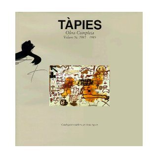 Tapies Complete Works Volume V 1982 1985 Anna Agusti 9788488786418 Books