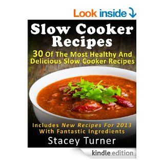 Slow Cooker Recipes 30 Of The Most Healthy And Delicious Slow Cooker Recipes Includes New Recipes For 2013 With Fantastic Ingredients eBook Stacey Turner Kindle Store