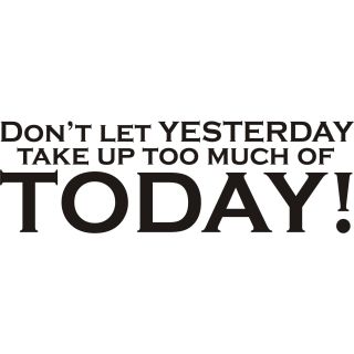 Dont Let Yesterday Take Up Too Much Of Today Vinyl Art Quote