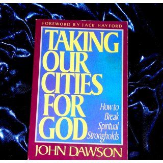 Taking Our Cities For God   Rev How to break spiritual strongholds John Dawson 9780884197645 Books
