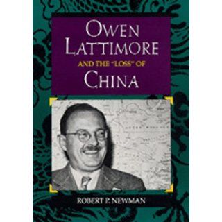 Owen Lattimore and the "Loss" of China (Philip E.Lilienthal Books) Robert P. Newman 9780520073883 Books