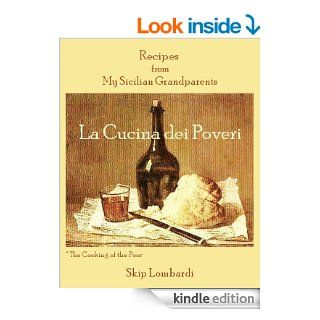 La Cucina dei Poveri Recipes from my Sicilian Grandparents eBook Skip Lombardi Kindle Store