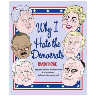Why I Hate the Democrats Randy Howe Books