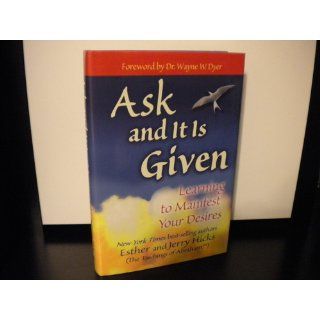 Ask and It Is Given Learning to Manifest Your Desires Esther Hicks, Jerry Hicks 9781401907990 Books