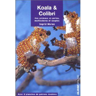 Koala & Colibri  Des animaux en perles, multicolores et souples Ingrid Moras 9782844150370 Books