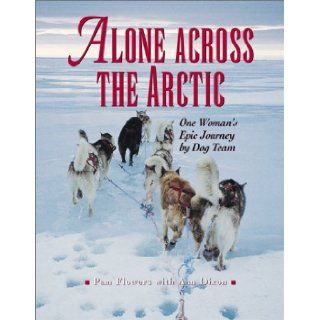 Alone Across the Arctic One Woman's Epic Journey by Dog Team Pam Flowers, Ann Dixon 9780882405476 Books