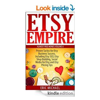 Etsy Empire Proven Tactics for Your Etsy Business Success, Including Etsy SEO, Etsy Shop Building, Social Media for Etsy and Etsy Pricing Tips (Almost Free Money Book 6)   Kindle edition by Eric Michael. Business & Money Kindle eBooks @ .