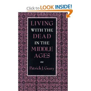 Living with the Dead in the Middle Ages (9780801480980) Patrick J. Geary Books