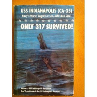 Only 317 Survived  USS Indianapolis (CA 35) Navy's Worst Tragedy at Sea. . . 880 Men Died USS Indianapolis Survivors 9780972596008 Books