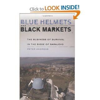 Blue Helmets and Black Markets The Business of Survival in the Siege of Sarajevo (9780801443558) Peter Andreas Books