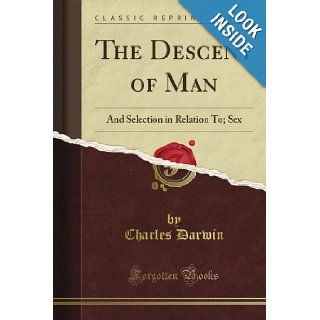 The Descent of Man And Selection in Relation To; Sex (Classic Reprint) Charles Darwin Books