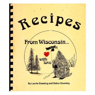 Recipes from Wisconsin With Love Laurie & Debra Gluesing Gluesing, Illustrated by Alvera M. Lundin Books