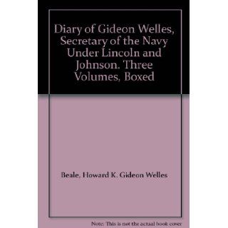 Diary of Gideon Welles, Secretary of the Navy Under Lincoln and Johnson. Three Volumes, Boxed Howard K. Gideon Welles Beale Books