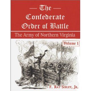The Confederate Order of Battle The Army of Nothern Virginia F. Ray, Jr. Sibley 9780942597738 Books