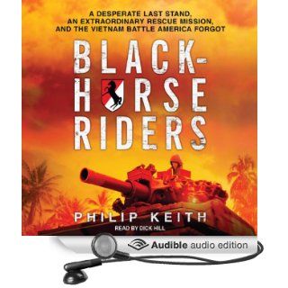 Blackhorse Riders A Desperate Last Stand, an Extraordinary Rescue Mission, and the Vietnam Battle America Forgot (Audible Audio Edition) Philip Keith, Dick Hill Books