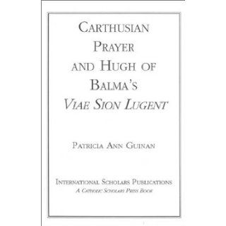 Carthusian Prayer and Hugh of Balma's Viae Sion Lugent Patricia Ann Guinan 9781883255503 Books