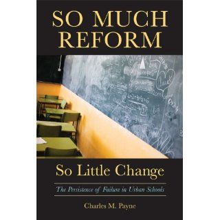 So Much Reform, So Little Change The Persistence of Failure in Urban Schools (9781891792885) Charles M. Payne Books