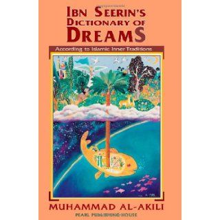 Ibn Seerin's Dictionary of Dreams According to Islamic Inner Traditions Muhammad M. Al Akili, Muhammad Ibn Sirin 9781879405035 Books