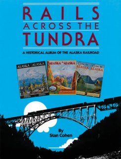 Rails Across the Tundra A Historical Album of the Alaska Railroad Stan Cohen 9780933126435 Books